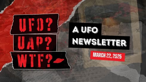UFO? UAP? WTF? A UFO Newsletter — March 22, 2025